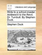 Hints To A School-master. Address'd To The Revd. Dr. Turnbull. By Stephen Duck. di Stephen Duck edito da Gale Ecco, Print Editions