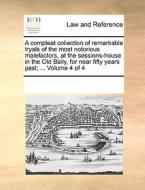 A Compleat Collection Of Remarkable Tryals Of The Most Notorious Malefactors, At The Sessions-house In The Old Baily, For Near Fifty Years Past; ... V di Multiple Contributors edito da Gale Ecco, Print Editions