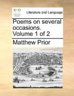 Poems On Several Occasions. Volume 1 Of 2 di Matthew Prior edito da Gale Ecco, Print Editions