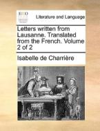Letters Written From Lausanne. Translated From The French. Volume 2 Of 2 di Isabelle De Charrire edito da Gale Ecco, Print Editions