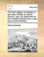 The Irish Widow. A Comedy, In Two Acts. Written By David Garrick, Esq. As Performed At The Theatres Royal Drury Lane And Covent-garden. di David Garrick edito da Gale Ecco, Print Editions