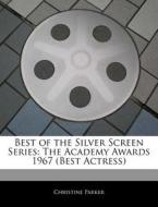 Best of the Silver Screen Series: The Academy Awards 1967 (Best Actress) di Christine Parker edito da 6 DEGREES BOOKS
