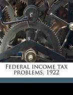 Federal Income Tax Problems, 1922 di E. E. 1890 Rossmoore edito da Nabu Press