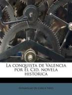 La Conquista De Valencia Por El Cid, Nov di Estanislao De Cosca Vayo edito da Nabu Press