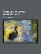 Rambles In Upper Wharfedale di Bailey John Harker edito da Theclassics.us