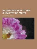 An Introduction To The Chemistry Of Paints di John Newton Friend edito da Theclassics.us