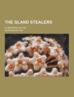 The Gland Stealers; By Bertram Gayton di Bertram Gayton edito da Theclassics.us