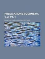 Publications Volume 97, V. 2, PT. 1 di Bannatyne Club edito da Rarebooksclub.com