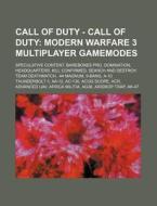 Call Of Duty - Call Of Duty: Modern Warfare 3 Multiplayer Gamemodes: Speculative Content, Barebones Pro, Domination, Headquarters, Kill Confirmed, Sea di Source Wikia edito da Books Llc, Wiki Series