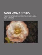 Quer Durch Afrika (1-2); Reise Vom Mittelmeer Nach Dem Tschad-see Und Zum Golf Von Guinea di Gerhard Rohlfs edito da General Books Llc