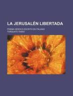 La Jerusalen Libertada; Poema Heroico Escrito En Italiano di Torquato Tasso edito da General Books Llc