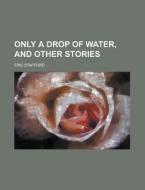 Only a Drop of Water, and Other Stories di John C. Hendee, Eric Stafford edito da Rarebooksclub.com