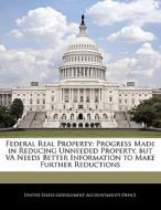 Federal Real Property: Progress Made In Reducing Unneeded Property, But Va Needs Better Information To Make Further Reductions edito da Bibliogov