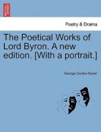 The Poetical Works of Lord Byron. A new edition. [With a portrait.] Vol. I. di George Gordon Byron edito da British Library, Historical Print Editions