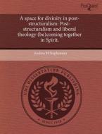 A Space For Divinity In Post-structuralism di Andrea M Stephenson edito da Proquest, Umi Dissertation Publishing
