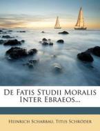 De Fatis Studii Moralis Inter Ebraeos... di Heinrich Scharbau, Titus Schroder edito da Nabu Press