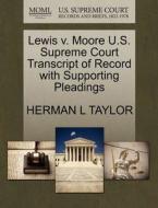 Lewis V. Moore U.s. Supreme Court Transcript Of Record With Supporting Pleadings di Herman L Taylor edito da Gale Ecco, U.s. Supreme Court Records