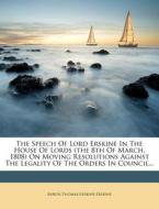 The Speech of Lord Erskine in the House of Lords (the 8th of March, 1808) on Moving Resolutions Against the Legality of the Orders in Council... edito da Nabu Press