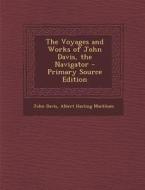 The Voyages and Works of John Davis, the Navigator di John Davis, Albert Hasting Markham edito da Nabu Press