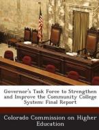 Governor\'s Task Force To Strengthen And Improve The Community College System edito da Bibliogov