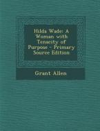 Hilda Wade: A Woman with Tenacity of Purpose di Grant Allen edito da Nabu Press