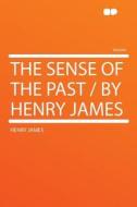 The Sense of the Past / By Henry James di Henry James edito da HardPress Publishing