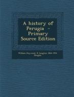 A History of Perugia di William Heywood, R. Langton 1864-1951 Douglas edito da Nabu Press