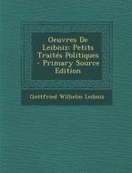 Oeuvres de Leibniz: Petits Traites Politiques di Gottfried Wilhelm Leibniz edito da Nabu Press