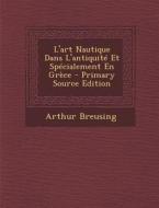 L'Art Nautique Dans L'Antiquite Et Specialement En Grece - Primary Source Edition di Arthur Breusing edito da Nabu Press