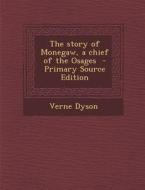 The Story of Monegaw, a Chief of the Osages - Primary Source Edition di Verne Dyson edito da Nabu Press
