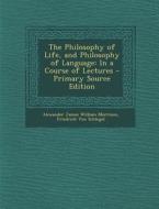 The Philosophy of Life, and Philosophy of Language: In a Course of Lectures - Primary Source Edition di Alexander James William Morrison, Friedrich Von Schlegel edito da Nabu Press