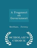 A Fragment On Government - Scholar's Choice Edition di Bentham Jeremy edito da Scholar's Choice