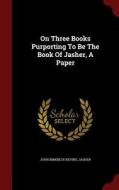 On Three Books Purporting To Be The Book Of Jasher, A Paper di John Birkbeck Nevins, Jasher edito da Andesite Press