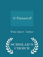 O Pioneers! - Scholar's Choice Edition di Willa Sibert Cather edito da Scholar's Choice