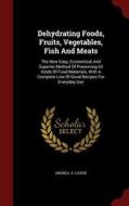 Dehydrating Foods, Fruits, Vegetables, Fish And Meats di Andrea A Louise edito da Andesite Press