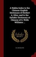 A Hakka Index To The Chinese-english Dictionary Of Herbert A. Giles, And To The Syllabic Dictionary Of Chinese Of S. Wells Williams ... di D B 1852 Maciver edito da Andesite Press