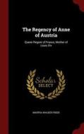 The Regency Of Anne Of Austria di Martha Walker Freer edito da Andesite Press