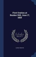 First Oration At Bunker Hill, June 17, 1825 di Daniel Webster edito da Sagwan Press