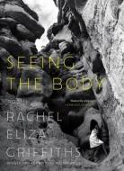 Seeing the Body: Poems di Rachel Eliza Griffiths edito da W W NORTON & CO