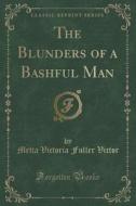 The Blunders Of A Bashful Man (classic Reprint) di Metta Victoria Fuller Victor edito da Forgotten Books