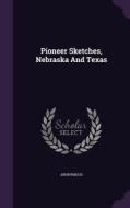 Pioneer Sketches, Nebraska And Texas di Anonymous edito da Palala Press