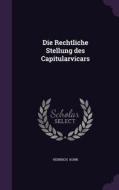 Die Rechtliche Stellung Des Capitularvicars di Heinrich Korn edito da Palala Press