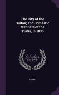 The City Of The Sultan; And Domestic Manners Of The Turks, In 1836 di Pardoe edito da Palala Press