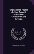 Unpublished Papers Of John, Seventh Lord Sinclair, Covenanter And Royalist di John Sinclair, J A Fairley edito da Palala Press