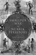 The Smallpox War in Nuxalk Territory di Tom Swanky edito da Lulu.com