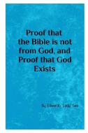 Proof that the Bible is not from God, & Proof that God Exists di Edwardo "Eddy" Sea edito da Blurb