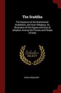 The Sraddha: The Keystone of the Brahminical, Buddhistic, and Arian Religions, as Illustrative of the Dogma and Duty of  di David Urquhart edito da CHIZINE PUBN