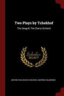 Two Plays by Tchekhof: The Seagull, the Cherry Orchard di Anton Pavlovich Chekhov, George Calderon edito da CHIZINE PUBN