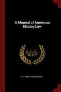 A Manual of American Mining Law di A. H. Ricketts edito da CHIZINE PUBN