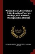 William Hazlitt, Essayist and Critic, Selections from His Writings, with a Memoir, Biographical and Critical di Alexander Ireland, William Hazlitt edito da CHIZINE PUBN